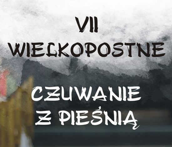 VII Wielkopostne Czuwanie z Pieśnią
